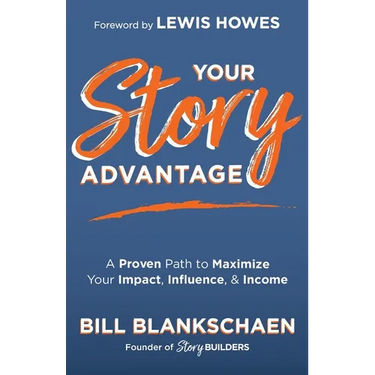 Your Story Advantage: A Proven Path to Maximize Your Impact, Influence, & Income