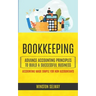 Bookkeeping: Advance Accounting Principles To Build A Successful Business (Accounting Made Simple For Non Accountants)