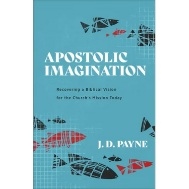 Apostolic Imagination: Recovering a Biblical Vision for the Church's Mission Today