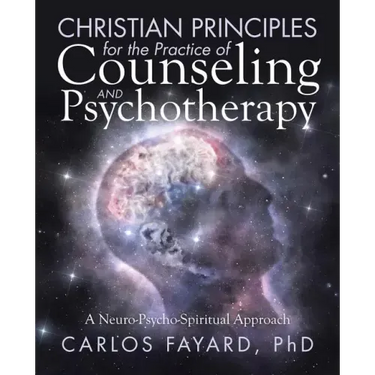 Christian Principles for the Practice of Counseling and Psychotherapy: A Neuro-Psycho-Spiritual Approach