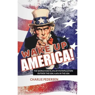 Wake Up America!: The USA Has 4.7% of the World's Population, Outside the Usa, 95.4%