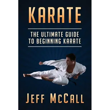 Karate: The Ultimate Guide to Beginning Karate