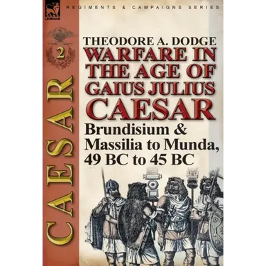 Warfare in the Age of Gaius Julius Caesar-Volume 2: Brundisium & Massilia to Munda, 49 BC to 45 BC