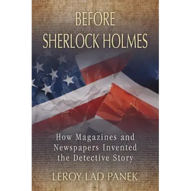 Before Sherlock Holmes: How Magazines and Newspapers Invented the Detective Story
