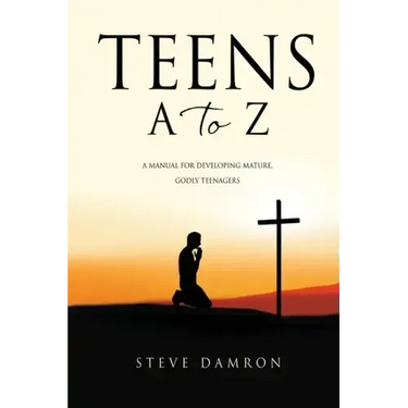 Teens A to Z: A manual for developing mature, godly teenagers