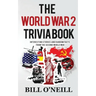 The World War 2 Trivia Book: Interesting Stories and Random Facts from the Second World War