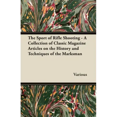 The Sport of Rifle Shooting - A Collection of Classic Magazine Articles on the History and Techniques of the Marksman