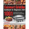 Cuisinart Griddler Cookbook for Beginners 2021: 1001-Day Newest Perfect Cuisinart Griddler Recipes for Tasty Backyard BBQ to Feed Your Family and Frie