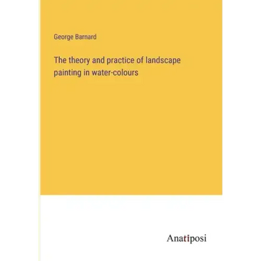 The theory and practice of landscape painting in water-colours