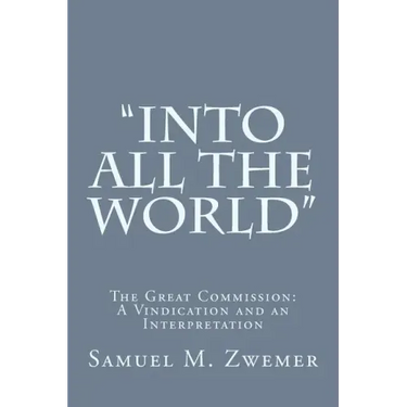 "Into All the World": The Great Commission: A Vindication and an Interpretation
