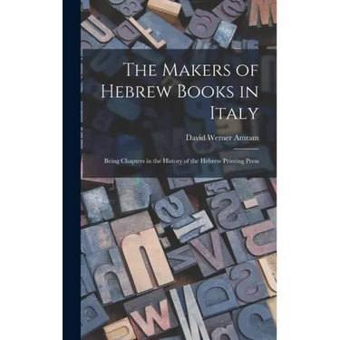 The Makers of Hebrew Books in Italy; Being Chapters in the History of the Hebrew Printing Press