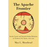 The Apache Frontier: Jacob Ugarte and Spanish-Indian Relations in Northern New Spain, 1769-1791