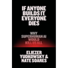 If Anyone Builds It, Everyone Dies: Why Superhuman AI Would Kill Us All
