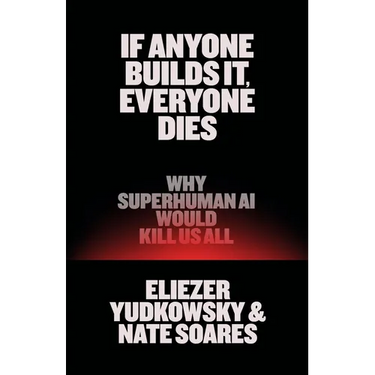 If Anyone Builds It, Everyone Dies: Why Superhuman AI Would Kill Us All