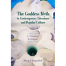 The Goddess Myth in Contemporary Literature and Popular Culture: A Feminist Critique