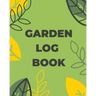 Garden Log Book: Gardening Planner, Planting Notebook, Plant Log Organizer, Gardener Handbook, Gardener's Gift