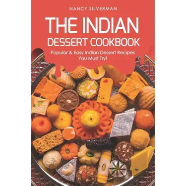 The Indian Dessert Cookbook: Popular & Easy Indian Dessert Recipes You Must Try!