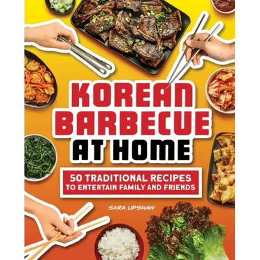 Korean Barbecue at Home: 50 Traditional Recipes to Entertain Family and Friends