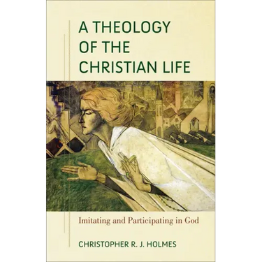 A Theology of the Christian Life: Imitating and Participating in God