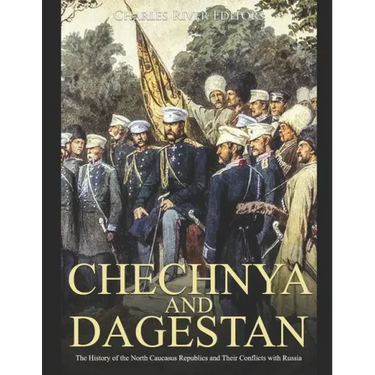 Chechnya and Dagestan: The History of the North Caucasus Republics and Their Conflicts with Russia