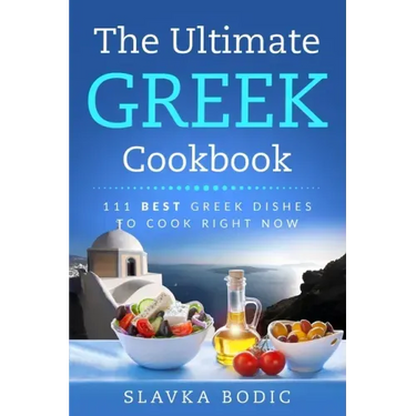 The Ultimate Greek Cookbook: 111 BEST Greek Dishes To Cook Right Now