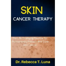 Skin Cancer Therapy: The Life-Changing Routine To Permanently Prevent And Cure Skin Cancer