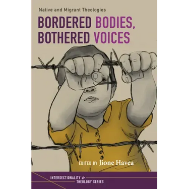 Bordered Bodies, Bothered Voices: Native and Migrant Theologies