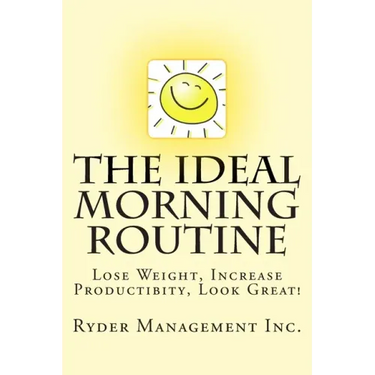 The Ideal Morning Routine: Lose Weight, Increase Productivity, Look Great
