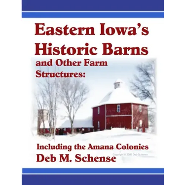 Eastern Iowa's Historic Barns and Other Farm Structures: Including the Amana Colonies