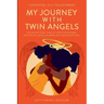 My Journey with Twin Angels: An inspirational story of hope for mothers with special needs children and their loved ones