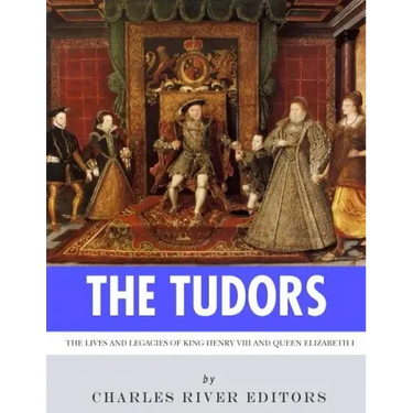 The Tudors: The Lives and Legacies of King Henry VIII and Queen Elizabeth I