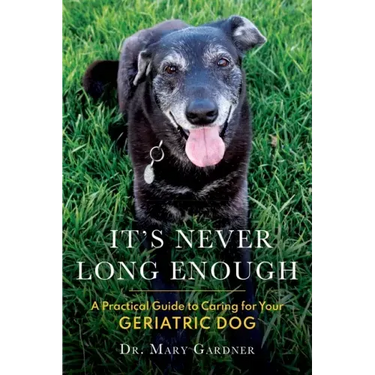 It's never long enough: A practical guide to caring for your geriatric (senior) dog