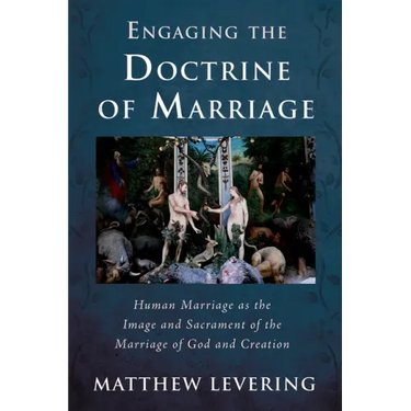 Engaging the Doctrine of Marriage: Human Marriage as the Image and Sacrament of the Marriage of God and Creation
