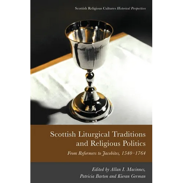 Scottish Liturgical Traditions and Religious Politics: From Reformers to Jacobites, 1560-1764
