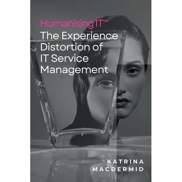 Humanising IT(TM): The Experience Distortion of IT Service Management