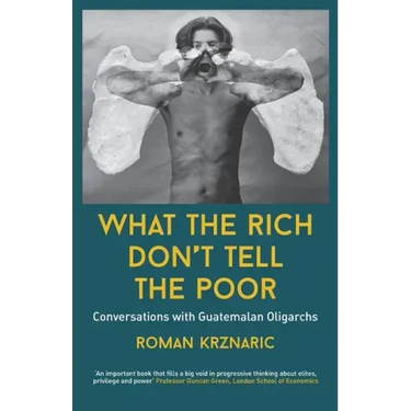 What The Rich Don't Tell The Poor: Conversations with Guatemalan Oligarchs