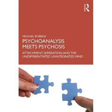 Psychoanalysis Meets Psychosis: Attachment, Separation, and the Undifferentiated Unintegrated Mind