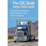 The CDL Study Master Skills Guide: Passing The Knowledge Test, Passing The Driver's Tests & 'How To' Handbook