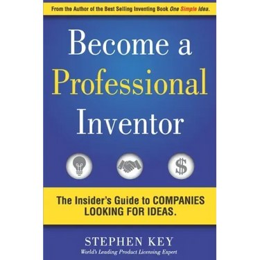 Become a Professional Inventor: The Insider's Guide to Companies Looking for Ideas