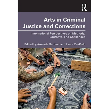 Arts in Criminal Justice and Corrections: International Perspectives on Methods, Journeys, and Challenges