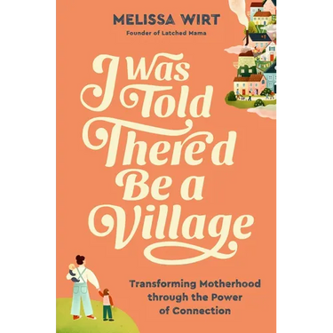 I Was Told There'd Be a Village: Transforming Motherhood Through the Power of Connection