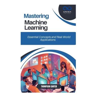 Mastering Machine Learning: Essential Concepts and Real-World Applications
