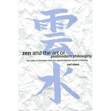 Zen and the Art of Postmodern Philosophy: Two Paths of Liberation from the Representational Mode of Thinking