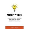 Motivation: How to Develop an Inner Fire That Helps You Achieve Your Goals