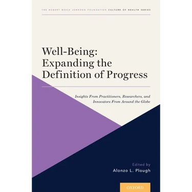 Well-Being: Expanding the Definition of Progress: Insights from Practitioners, Researchers, and Innovators from Around the Globe