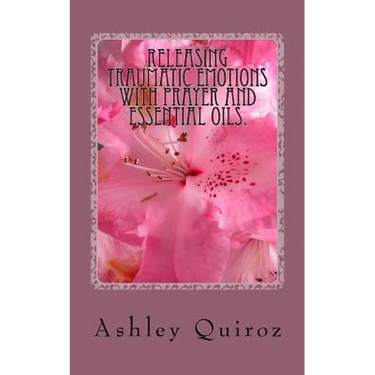 Releasing Traumatic Emotions With Prayer and Essential Oils: The Prayer Book