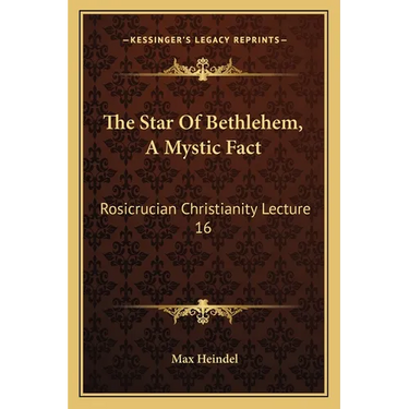 The Star Of Bethlehem, A Mystic Fact: Rosicrucian Christianity Lecture 16