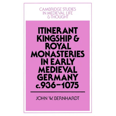 Itinerant Kingship and Royal Monasteries in Early Medieval Germany, C.936 1075