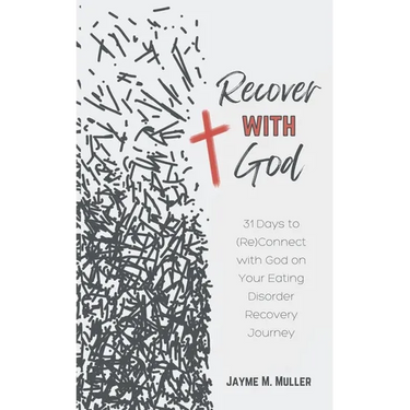Recover with God: 31 Days to (Re)Connect with God on Your Eating Disorder Recovery Journey
