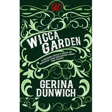 The Wicca Garden: A Modern Witch's Book of Magickal and Enchanted Herbs and Plants